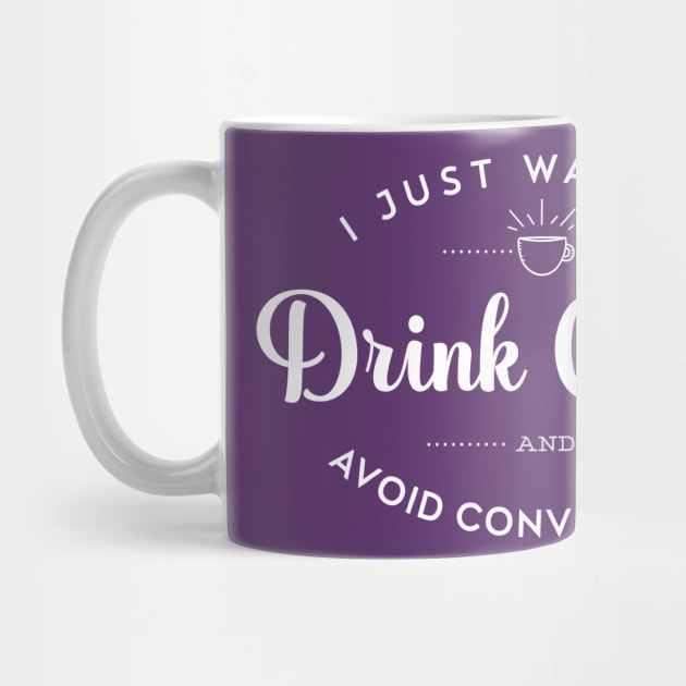 I Just Want to Drink Coffee and Avoid Conversation by KellyDesignCompany